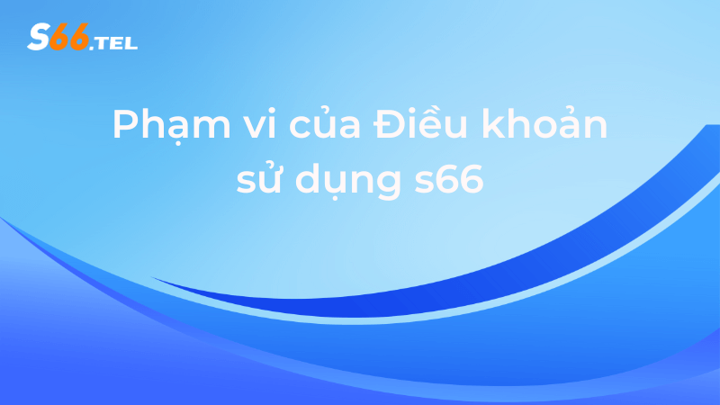 Điều Khoản Sử Dụng S66 Chi Tiết