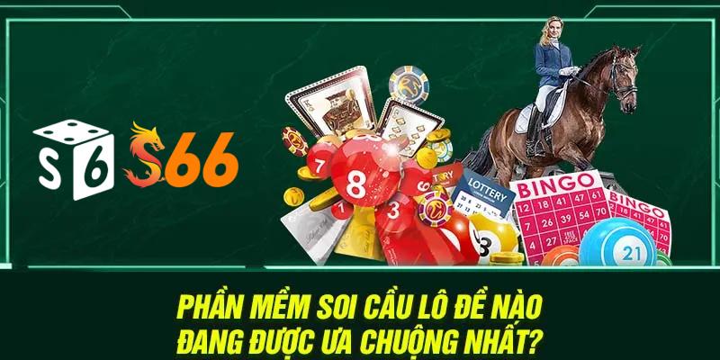 Phần mềm soi cầu lô đề nào đang được ưa chuộng nhất?